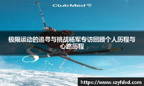极限运动的追寻与挑战杨军专访回顾个人历程与心路历程