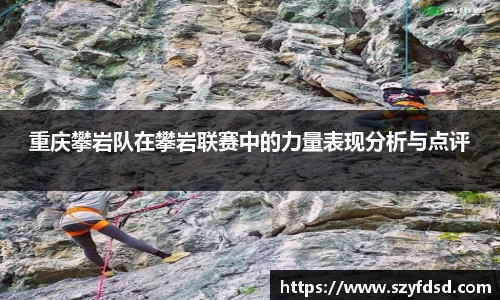 重庆攀岩队在攀岩联赛中的力量表现分析与点评